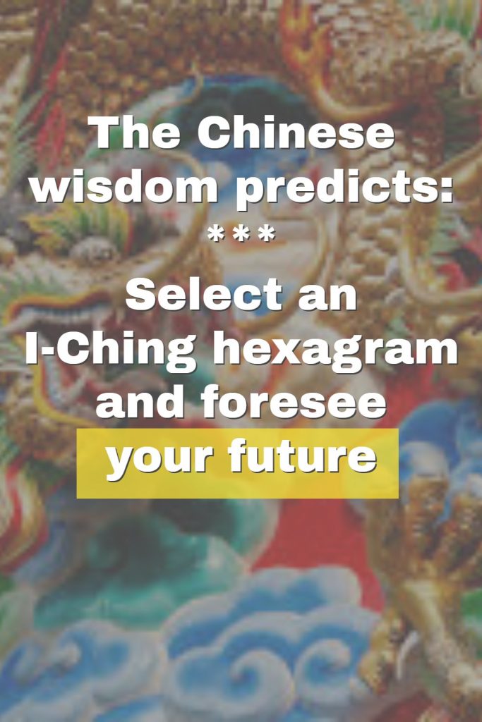 The Chinese wisdom predicts: Select an I-Ching hexagram and foresee your future 1